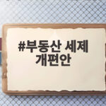 부동산 세제 개편안 종부세 양도세 변화 총정리 부동산 세제 개편안