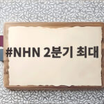NHN 2분기 최대 실적 매출 7579억 영업익 579억 NHN 2분기 최대