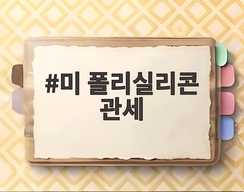 미 폴리실리콘 관세 15% 부과 수출 영향은 1 미 폴리실리콘 관세
