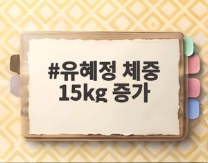 유혜정 체중 15kg 증가