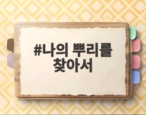 나의 뿌리를 찾아서