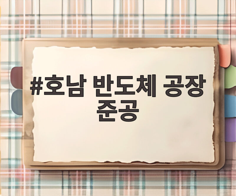 호남 반도체 공장 준공 속도전 1 호남 반도체 공장 준공