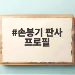 손봉기 판사 프로필 대법관 후보의 이력과 주요 판결 알아보기 손봉기 판사 프로필
