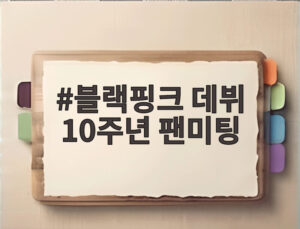 블랙핑크 데뷔 10주년 팬미팅