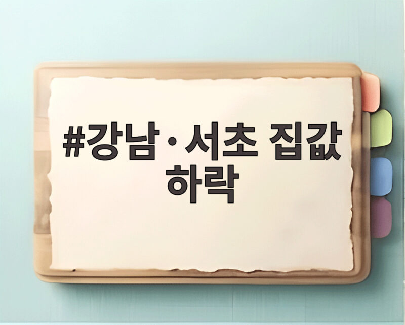 강남·서초 집값 하락 2주 연속, 세제개편 영향과 급매물 증가 전망 1 강남·서초 집값 하락