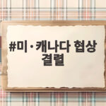 미·캐나다 협상 결렬, 50% 관세 부과와 보복 대응으로 무역전쟁 재점화 위기 미·캐나다 협상 결렬
