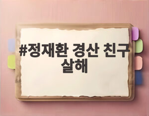 정재환 경산 친구 살해