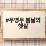 우영우 봄날의 햇살 하윤경의 소탈한 일상과 사회적 메시지 우영우 봄날의 햇살