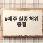제주 실종 허위 종결, 담당 경찰관이 만든 수색 골든타임 상실 제주 실종 허위 종결
