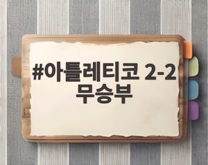 아틀레티코 2-2 무승부