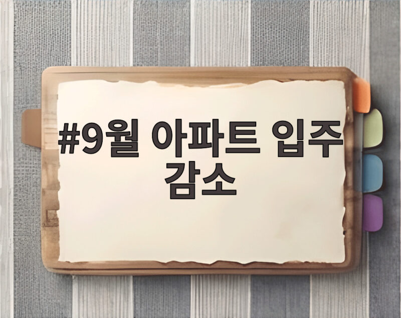 9월 아파트 입주 30% 넘게 줄었지만 10월부터 회복세가 보인다 1 9월 아파트 입주 감소