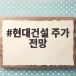 현대건설 주가 전망 원전 기대감에 10% 급등 이유 분석 현대건설 주가 전망