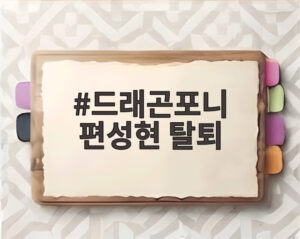 드래곤포니 편성현 탈퇴