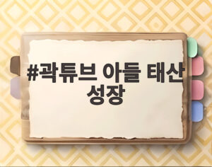 곽튜브 아들 태산 성장