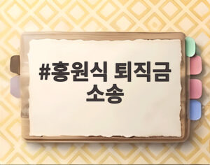홍원식 퇴직금 소송