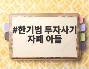 한기범 투자사기 자폐 아들