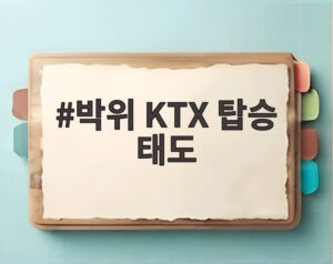 박위 KTX 탑승 태도