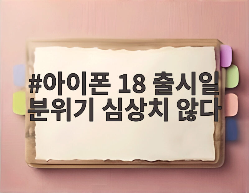아이폰 18 출시일 분위기 심상치 않다 사전예약 열풍 예고와 함께 기대감 고조 1 아이폰 18 출시일 분위기 심상치 않다