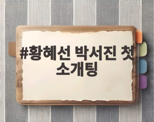황혜선 박서진 첫 소개팅