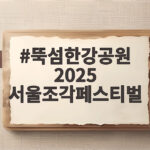 뚝섬한강공원 2025 서울조각페스티벌 야외조각축제 모든 것 뚝섬한강공원 2025 서울조각페스티벌