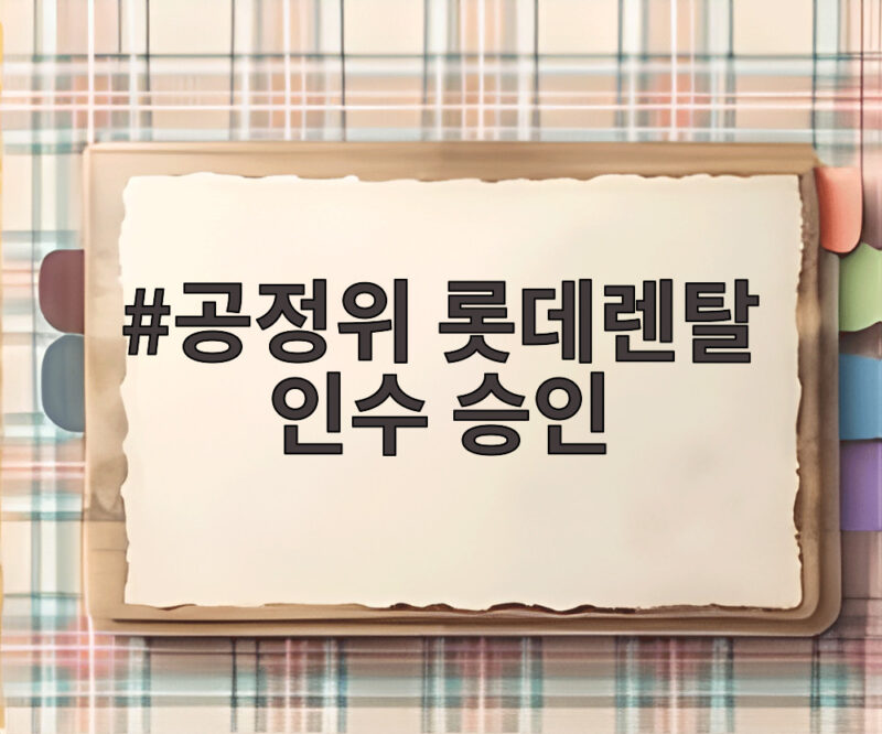 공정위 롯데렌탈 인수 승인으로 시장 판도에 어떤 변화가 생길까 1 공정위 롯데렌탈 인수 승인