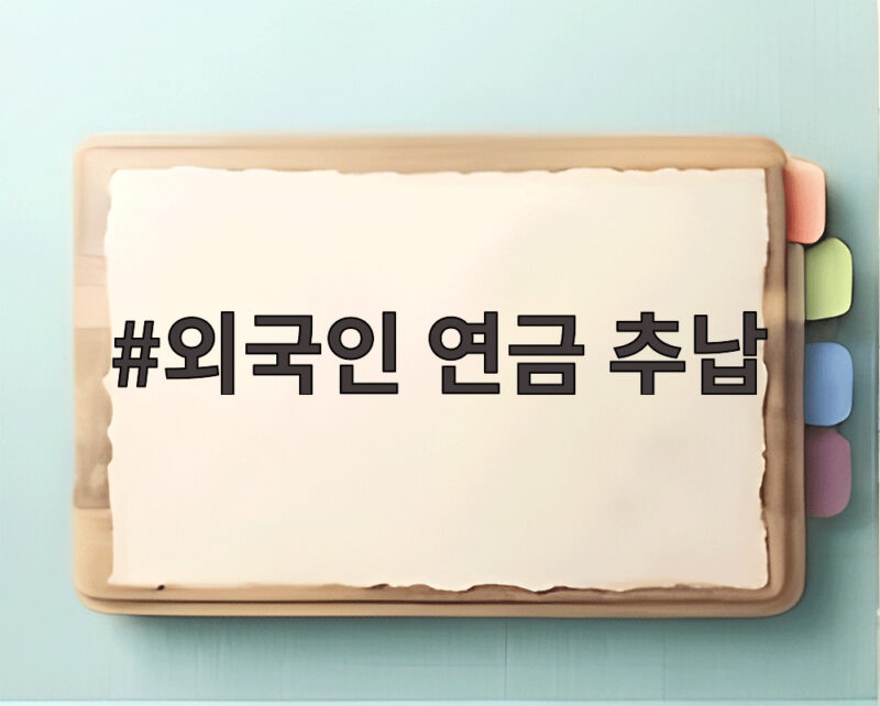 외국인 연금 추납 실거주 확인 강화 이렇게 달라졌습니다 1 외국인 연금 추납