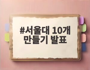 서울대 10개 만들기 발표