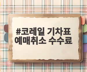 코레일 기차표 예매취소 수수료