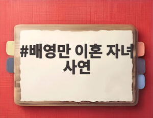 배영만 이혼 자녀 사연