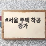서울 주택 착공 증가 44퍼센트 넘게 늘었다는데 지금이 기회일까 서울 주택 착공 증가