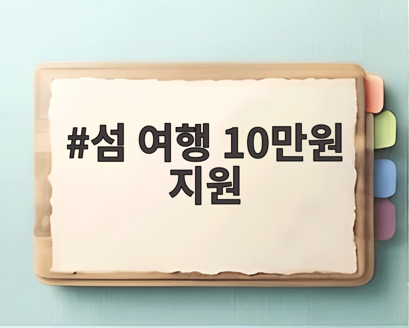 섬 여행 10만원 지원 소식에 신청 조건과 방법 확인해 보세요 1 섬 여행 10만원 지원