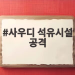 사우디 석유시설 공격, 국제유가 100달러 눈앞 그리고 우리의 삶 사우디 석유시설 공격