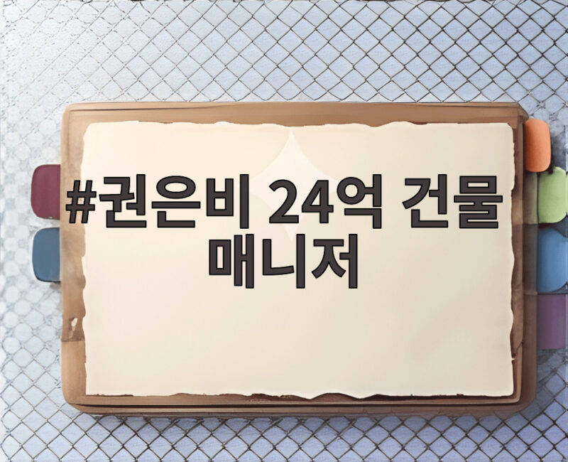 권은비 24억 건물 매니저
