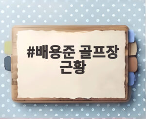 배용준 골프장 근황