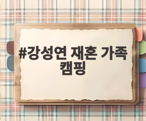 강성연 재혼 가족 캠핑