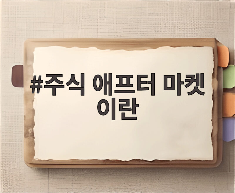 주식 애프터 마켓 이란 거래 시간 확대와 투자자 선택권을 알아보는 글 1 주식 애프터 마켓 이란