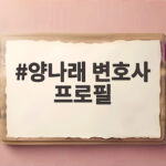 양나래 변호사 프로필, 이혼 전문가의 인간적인 조언이 궁금하다 양나래 변호사 프로필