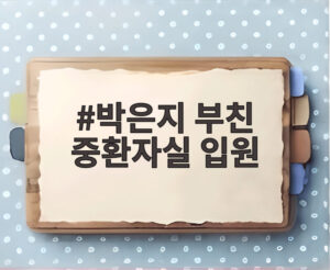 박은지 부친 중환자실 입원