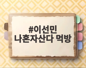 이선민 나혼자산다 먹방