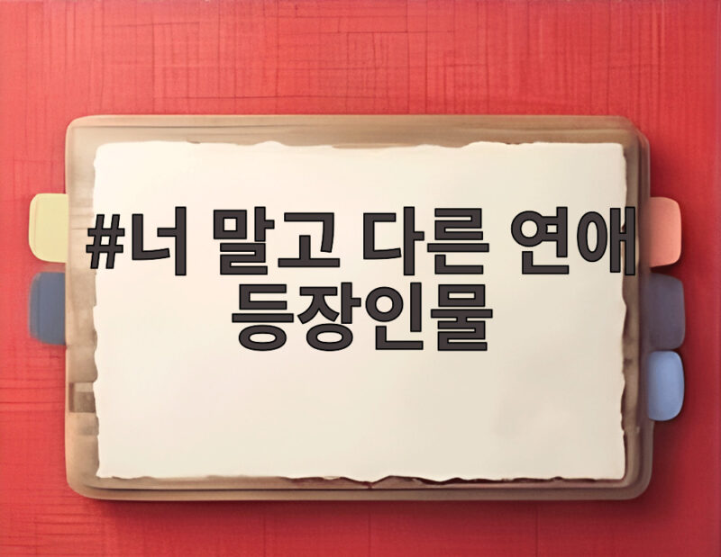 너 말고 다른 연애 등장인물 관계도와 원작 몇부작 OTT 정보 총정리 1 너 말고 다른 연애 등장인물