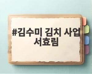 김수미 김치 사업 서효림