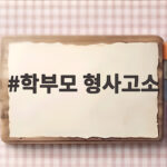 학부모 형사고소 2년 만에 초등학교 교사를 고소한 사건 살펴보기 학부모 형사고소