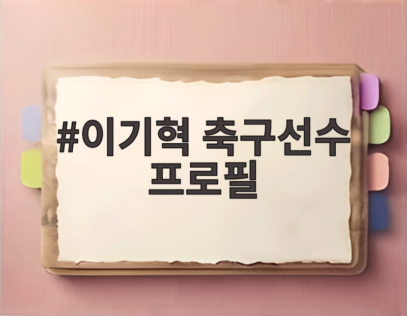 이기혁 축구선수 프로필, 월드컵 깜짝 발탁과 멀티 능력의 비밀 1 이기혁 축구선수 프로필