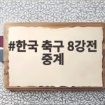 한국 축구 8강전 중계, 놓치면 안 되는 이유와 시청 방법 한국 축구 8강전 중계