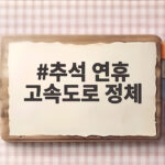 추석 연휴 고속도로 정체, 가장 막히는 시간과 피하는 방법 추석 연휴 고속도로 정체