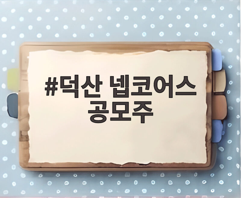 덕산 넵코어스 공모주 상장 첫날 77% 급등 비결을 확인한 결과 1 덕산 넵코어스 공모주