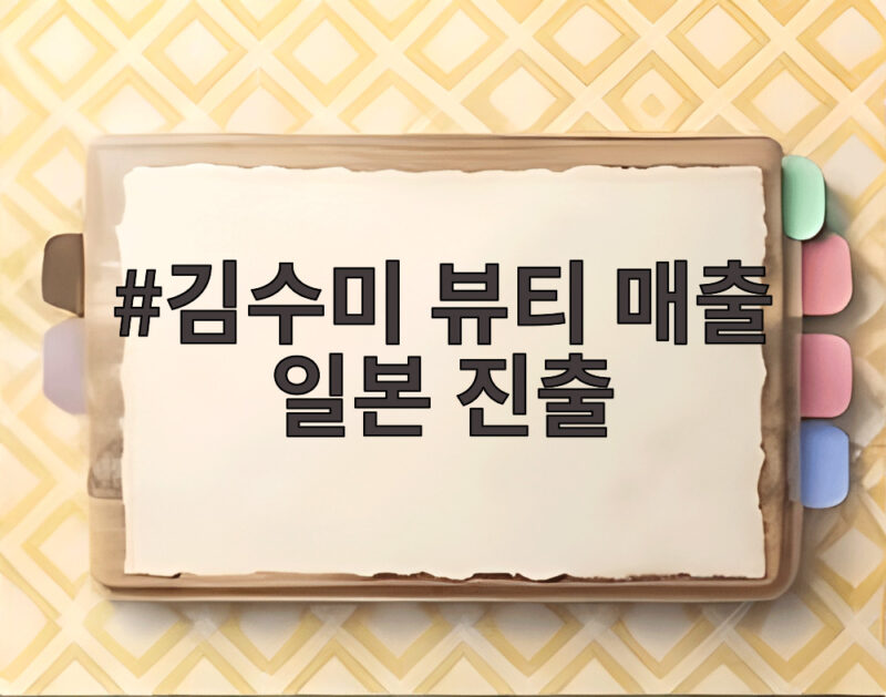 김수미 뷰티 매출 일본 진출 완판 신화 뒤에 얽힌 흥미로운 이야기 1 김수미 뷰티 매출 일본 진출