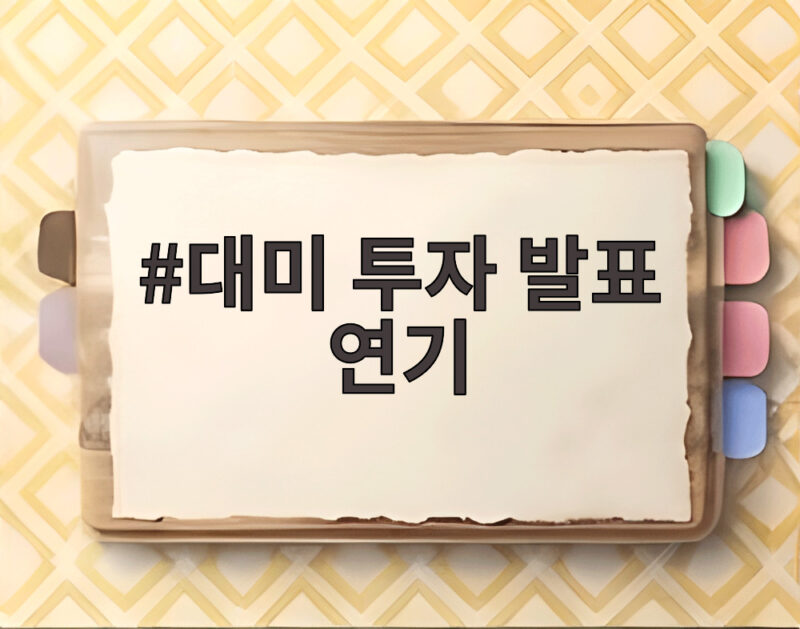 대미 투자 발표 연기 배경과 한미 협상 쟁점 살펴보기 1 대미 투자 발표 연기