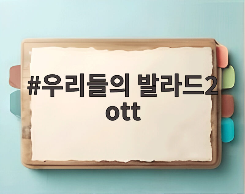 우리들의 발라드2 ott 첫방송 순간과 다시보기 궁금증 정리 1 우리들의 발라드2 ott