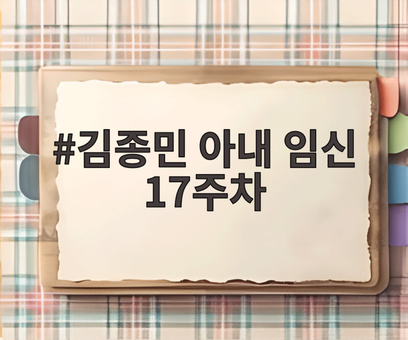 김종민 아내 임신 17주차 소식 예비 아빠의 준비 과정은 1 김종민 아내 임신 17주차